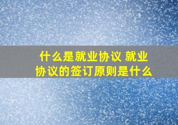 什么是就业协议 就业协议的签订原则是什么